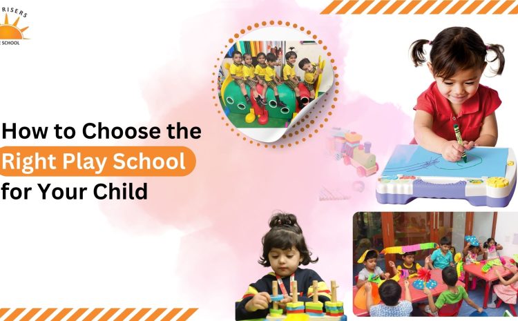  How to Choose the Right Play School for Your Child